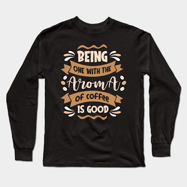 Being one with the aroma of coffee is good Long Sleeve T-Shirt by Music Lover